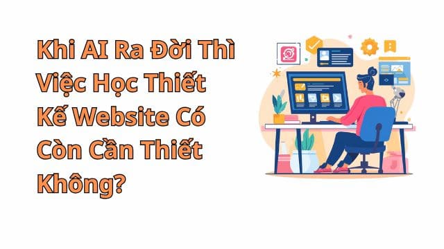 Khi AI Ra Đời Thì Việc Học Thiết Kế Website Có Còn Cần Thiết Không?